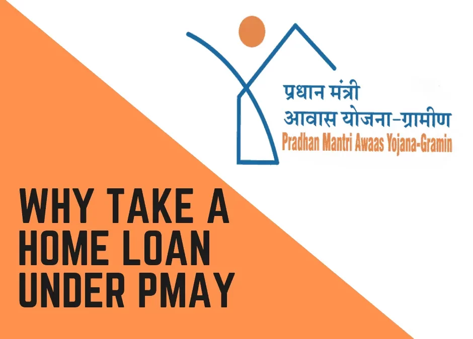 Why take a Home Loan under Pradhan Mantri Awas Yojana